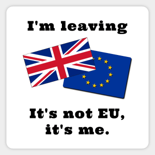 Im Leaving. It's not EU, it's me. Magnet